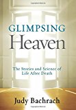 Glimpsing heaven : the stories and science of life after death