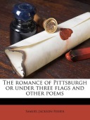 The romance of Pittsburgh or under three flags and other poems